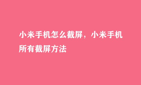 小米手机怎么截屏，小米手机所有截屏方法