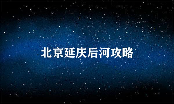 北京延庆后河攻略