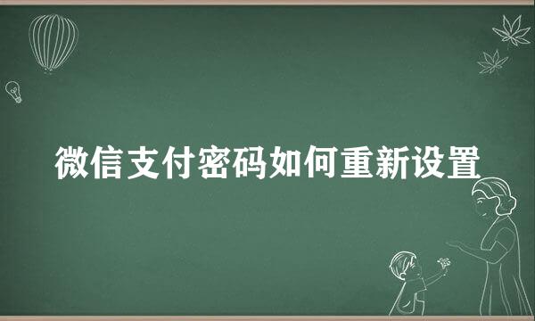 微信支付密码如何重新设置