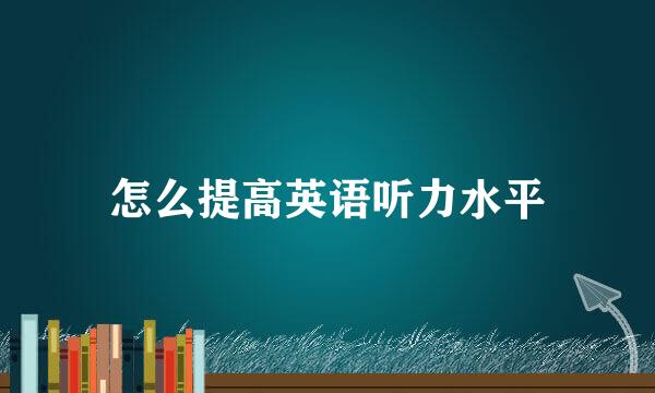 怎么提高英语听力水平