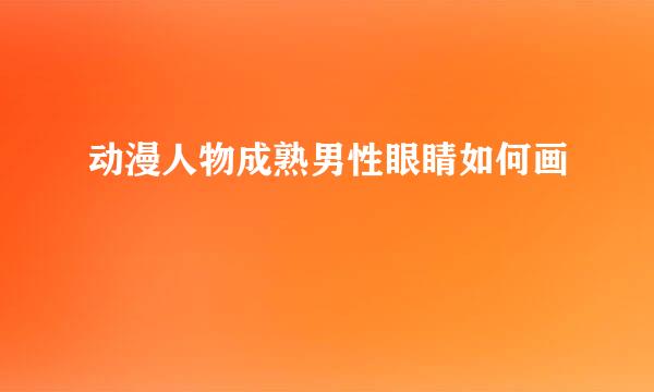 动漫人物成熟男性眼睛如何画