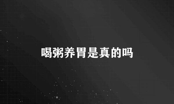 喝粥养胃是真的吗