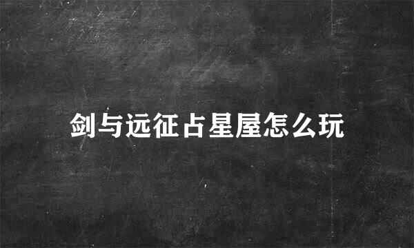 剑与远征占星屋怎么玩