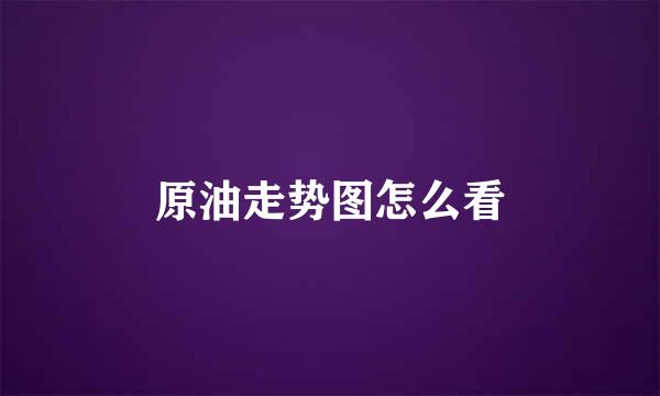 原油走势图怎么看