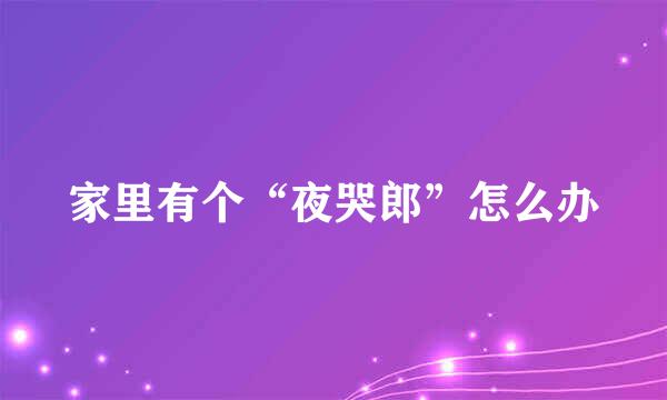 家里有个“夜哭郎”怎么办