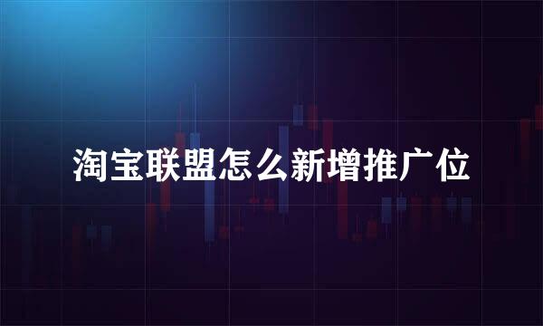 淘宝联盟怎么新增推广位
