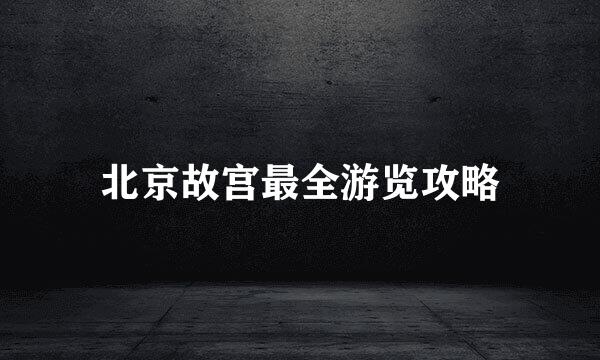 北京故宫最全游览攻略
