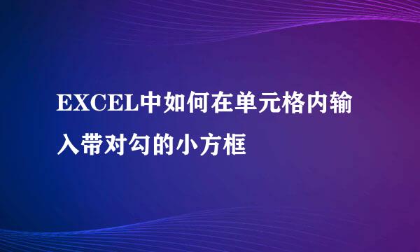 EXCEL中如何在单元格内输入带对勾的小方框