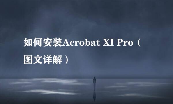 如何安装Acrobat XI Pro（图文详解）