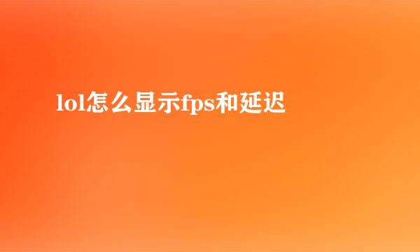 lol怎么显示fps和延迟