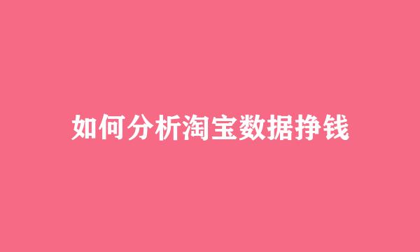如何分析淘宝数据挣钱