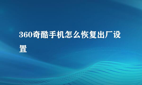 360奇酷手机怎么恢复出厂设置