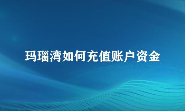 玛瑙湾如何充值账户资金