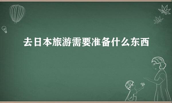 去日本旅游需要准备什么东西