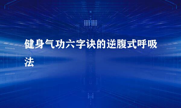 健身气功六字诀的逆腹式呼吸法