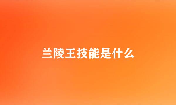 兰陵王技能是什么