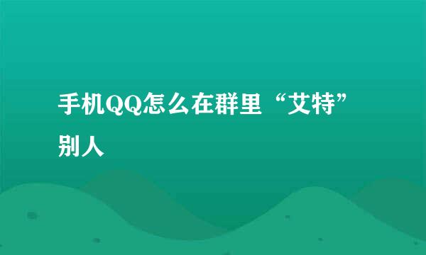 手机QQ怎么在群里“艾特”别人