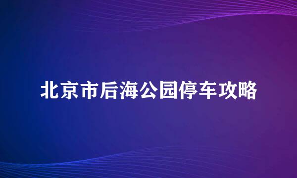 北京市后海公园停车攻略