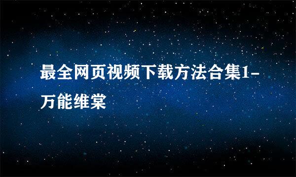 最全网页视频下载方法合集1-万能维棠