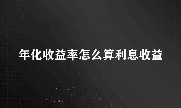 年化收益率怎么算利息收益
