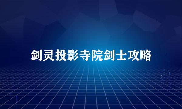 剑灵投影寺院剑士攻略