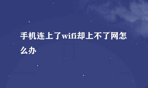 手机连上了wifi却上不了网怎么办