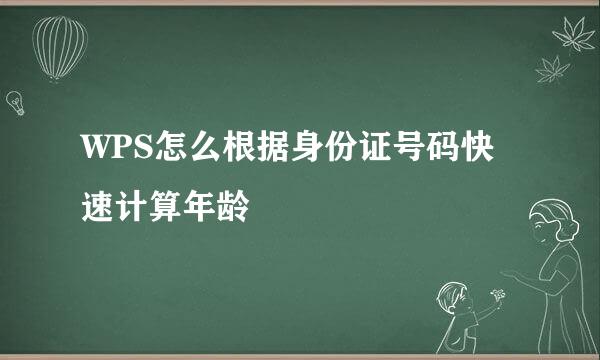 WPS怎么根据身份证号码快速计算年龄