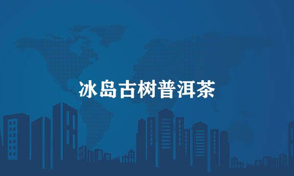 冰岛古树普洱茶