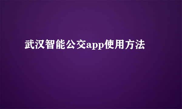 武汉智能公交app使用方法