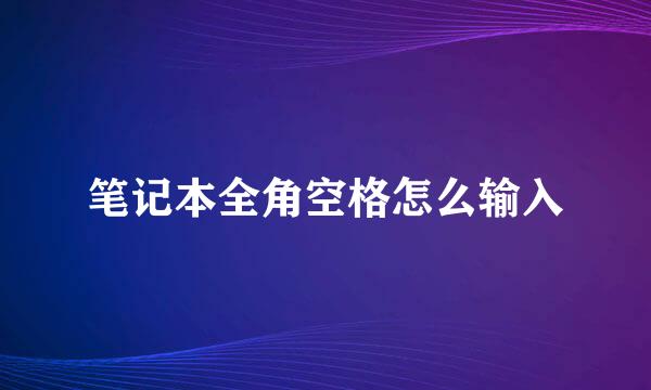 笔记本全角空格怎么输入
