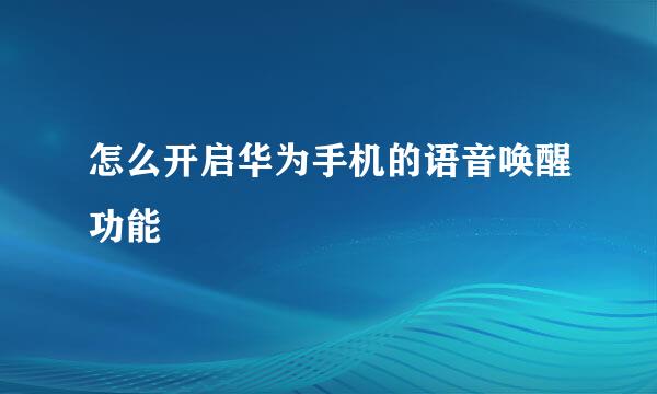 怎么开启华为手机的语音唤醒功能