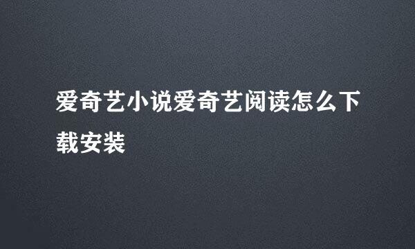 爱奇艺小说爱奇艺阅读怎么下载安装