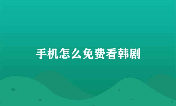 手机怎么免费看韩剧
