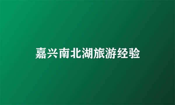 嘉兴南北湖旅游经验