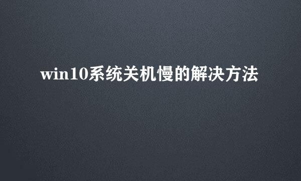 win10系统关机慢的解决方法