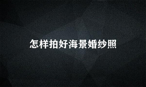 怎样拍好海景婚纱照
