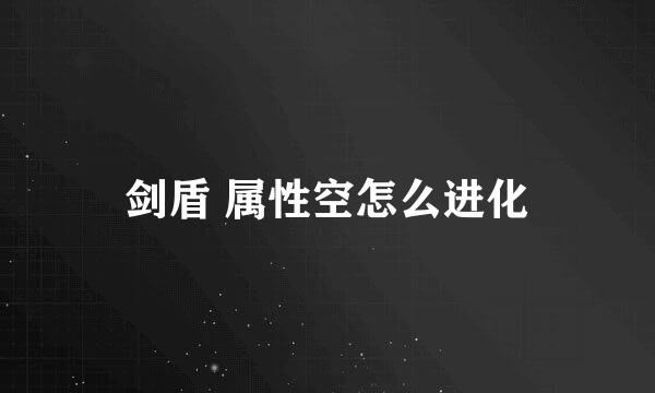 剑盾 属性空怎么进化