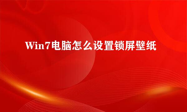 Win7电脑怎么设置锁屏壁纸