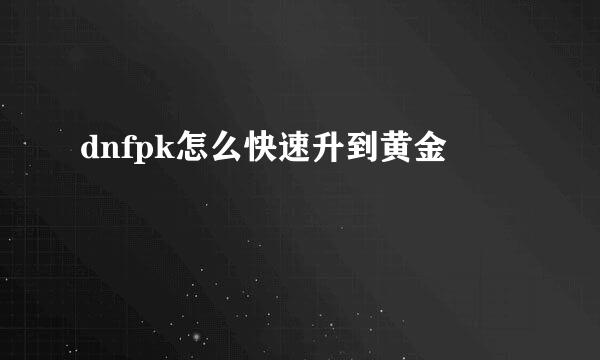 dnfpk怎么快速升到黄金