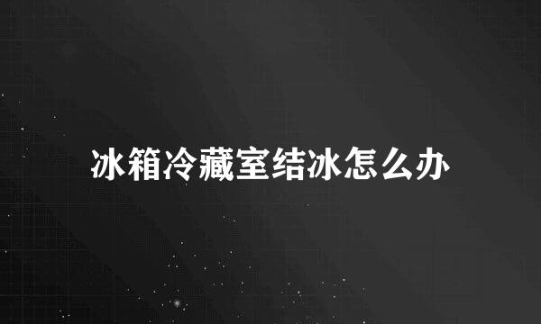 冰箱冷藏室结冰怎么办