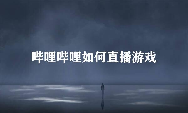 哔哩哔哩如何直播游戏