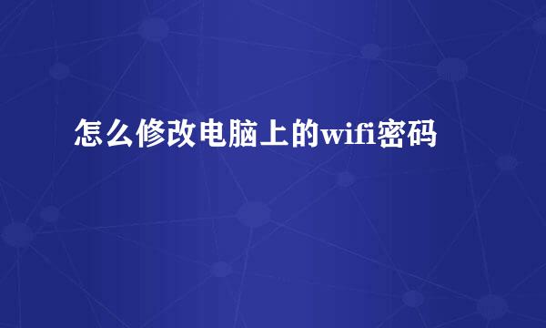 怎么修改电脑上的wifi密码