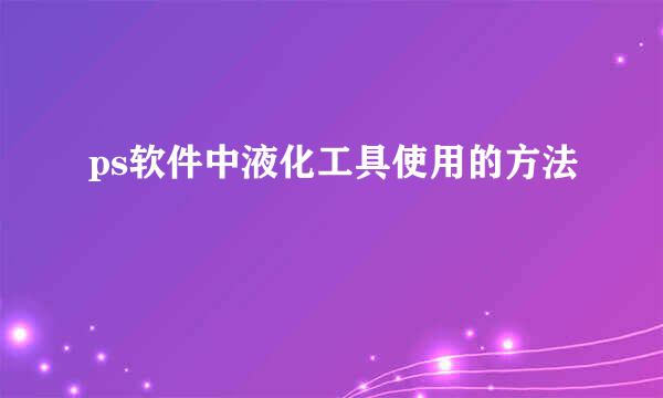 ps软件中液化工具使用的方法