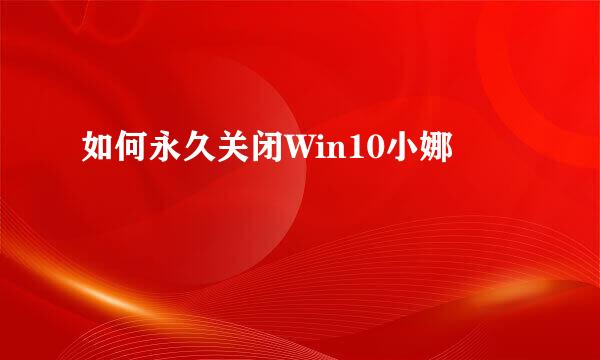 如何永久关闭Win10小娜