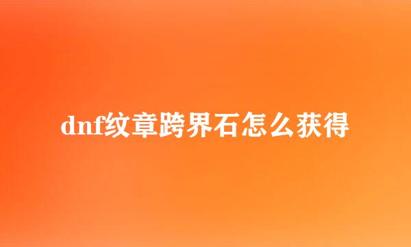 dnf纹章跨界石怎么获得