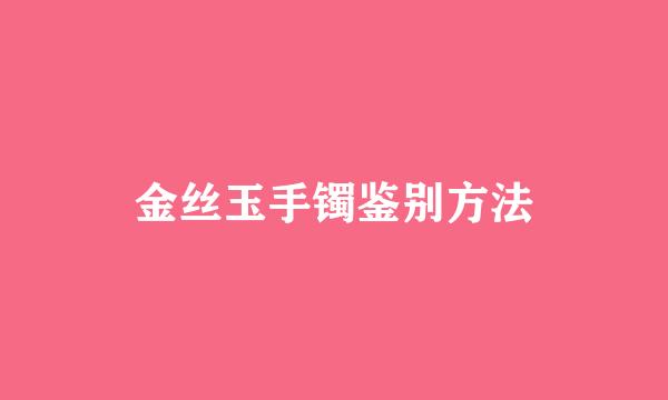 金丝玉手镯鉴别方法