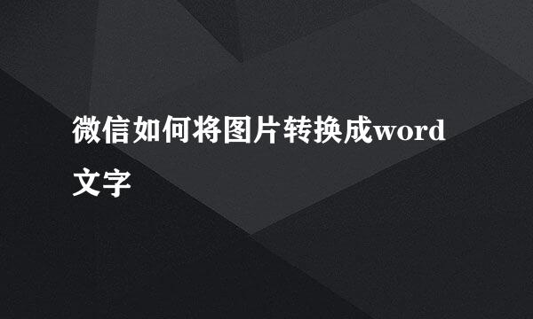 微信如何将图片转换成word文字