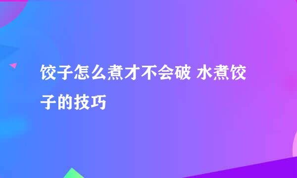 饺子怎么煮才不会破 水煮饺子的技巧