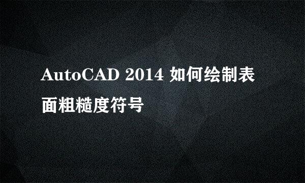 AutoCAD 2014 如何绘制表面粗糙度符号