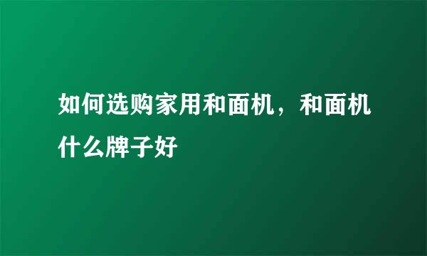 如何选购家用和面机，和面机什么牌子好